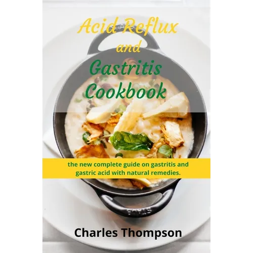 Acid Reflux and Gastritis cookbook: 2 manuscripts: the new complete guide on gastritis and gastric acid with natural remedies. More than 100 recipes a