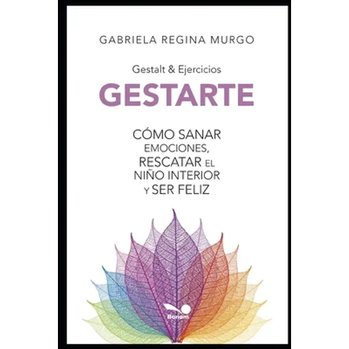 Gestarte: Cómo sanar emociones, rescatar el niño interior y ser feliz