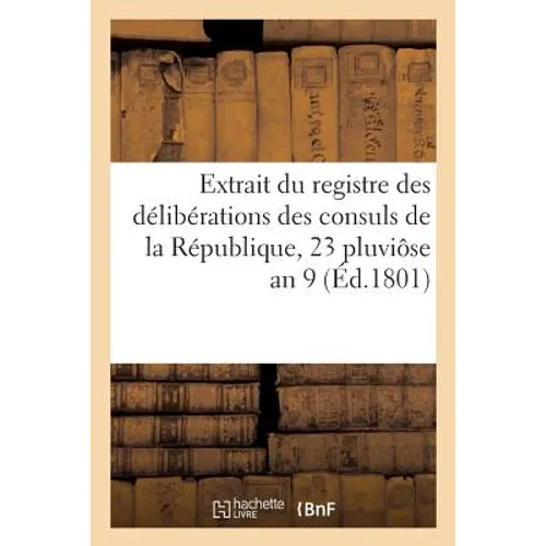Extrait Du Registre Des Délibérations Des Consuls de la République, Séance Du 23 Pluviôse an 9