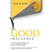 Good Influence: How To Engage Influencers For Purpose And Profit