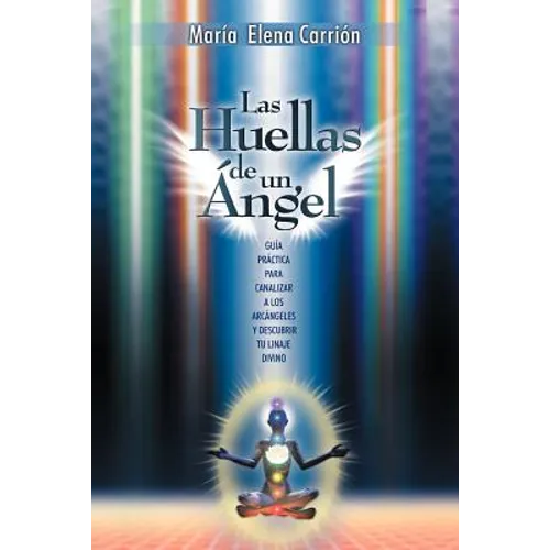 Las Huellas de Un Angel: Guia Practica Para Canalizar a Los Arcangeles y Descubrir Tu Linaje Divino