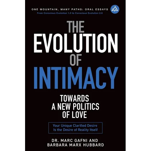The Evolution of Intimacy: Towards a New Politics of Love: Your Unique Clarified Desire Is the Desire of Reality Itself