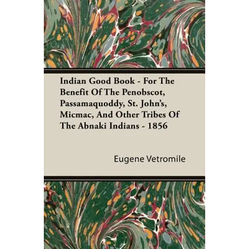 Indian Good Book - For The Benefit Of The Penobscot, Passamaquoddy, St. John's, Micmac, And Other Tribes Of The Abnaki Indians - 1856