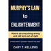 Murphy's Law To Enlightenment: How to Do Everything Wrong and Still Turn Out Alright