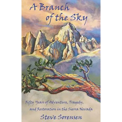 A Branch of The Sky: Fifty Years of Adventure, Tragedy, and Restoration in the Sierra Nevada
