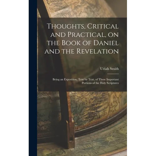 Thoughts, Critical and Practical, on the Book of Daniel and the Revelation: Being an Exposition, Text by Text, of These Important Portions of the Holy