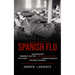 Spanish Flu: The Deadliest Pandemic That the Human Race Has Faced (The History and Legacy of the World's Deadliest Influenza Outbreak)