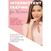 Intermittent Fasting for Women: The Ultimate Beginners Guide to Healthy, Fast and Lasting Weight Loss, Strategically Use IF 16/8, Ketogenic Diet and A