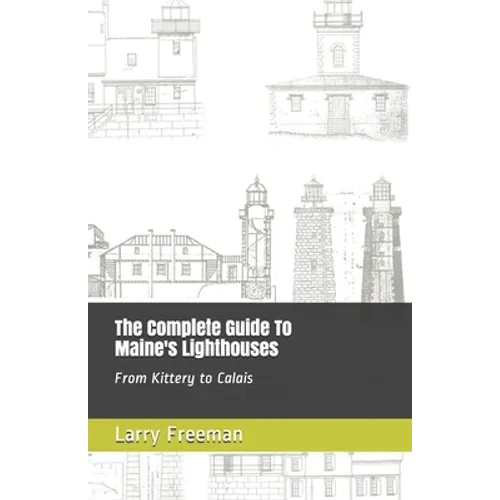 The Complete Guide To Maine's Lighthouses: From Kittery to Calais