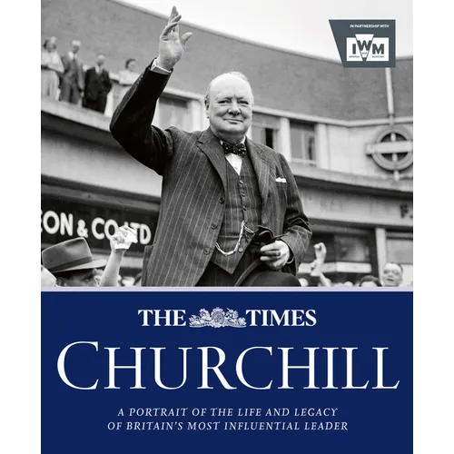 The Times Churchill: A Portrait of the Life and Legacy of Britain's Most Influential Ruler
