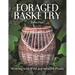 Foraged Basketry: Weaving with Wild and Invasive Plants