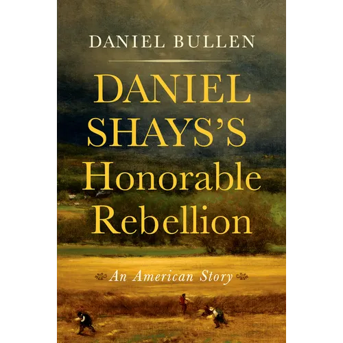 Daniel Shays's Honorable Rebellion: An American Story