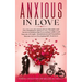 Anxious in Love: How Stopping the Spiral of Toxic Thoughts and Anxiety in Relationship Overcoming Conflicts and Insecure of Couple.Abandonment and Sep