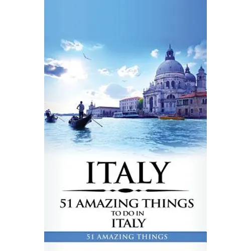 Italy: Italy Travel Guide: 51 Amazing Things to Do in Italy