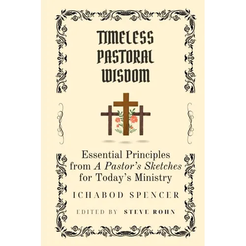 Timeless Pastoral Wisdom: Essential Principles from A Pastor's Sketches for Today's Ministry