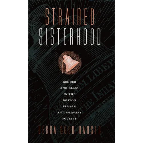 Strained Sisterhood: Gender and Class in the Boston Female Anti-Slavery Society