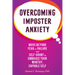 Overcoming Imposter Anxiety: Move Beyond Fear of Failure and Self-Doubt to Embrace Your Worthy, Capable Self