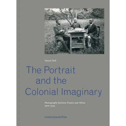 The Portrait and the Colonial Imaginary: Photography Between France and Africa, 1900-1939