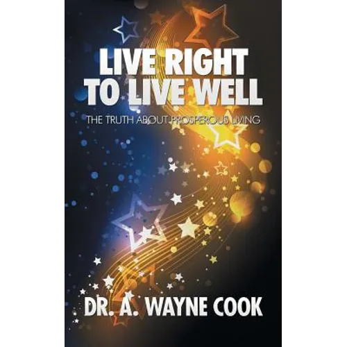 Live Right to Live Well: The Truth About Prosperous Living