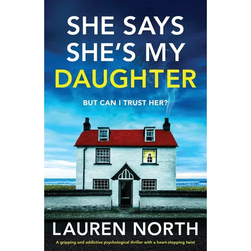 She Says She's My Daughter: A gripping and addictive psychological thriller with a heart-stopping twist