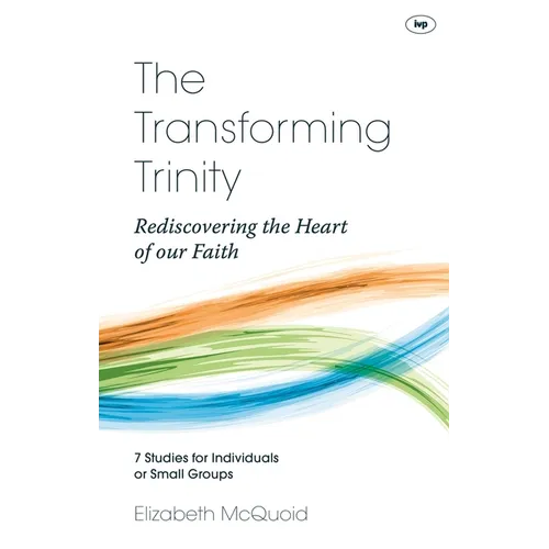 The Transforming Trinity - Study Guide: Rediscovering the Heart of Our Faith