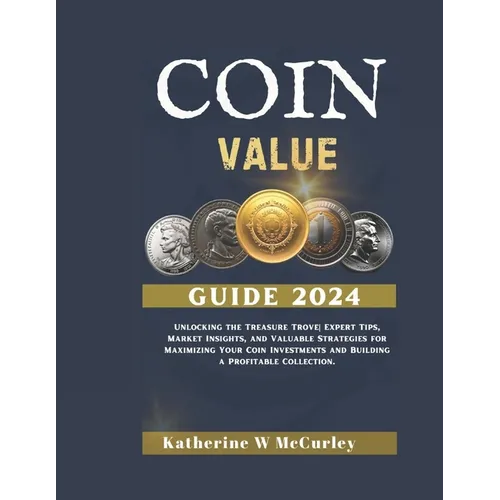 Coin Value Guide 2024: Unlocking the Treasure Trove Expert Tips, Market Insights, and Valuable Strategies for Maximizing Your Coin Investment