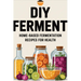 DIY Ferment: Home-based Fermentation Recipes for Health