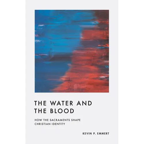 The Water and the Blood: How the Sacraments Shape Christian Identity