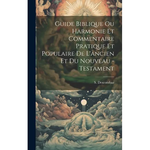 Guide Biblique Ou Harmonie Et Commentaire Pratique Et Populaire De L'ancien Et Du Nouveau - Testament