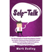 Self-Talk: The Ultimate Guide to Transforming Negative Thinking into Positive Thinking and Skyrocketing Self-Esteem, Confidence, Productivity, and Men