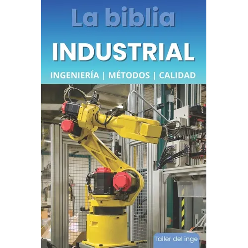 La biblia Industrial - Ingeniería, Metodologías y Calidad: 5S, Pareto, Lean Manufacturing, Six Sigma, Kaizen, Total Quality Management, ISO, OHSAS, In