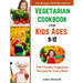 Vegetarian cookbook for kids ages 9-12: Kid-Friendly Vegetarian Recipes for Every Meal
