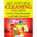 All Natural Cleaning Recipes: A Non-Toxic Household is a Healthy Household