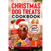 Christmas Dog Treats Cookbook: Collection Of Homemade Christmas Holiday Dog Treats For Small Medium And Large Dogs This Festive Season (Over 30 Recipe