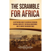 The Scramble for Africa: A Captivating Guide to European Expansion, Colonial Conflicts, the Berlin Conference, and Its Impact on Modern Times