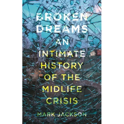 Broken Dreams: An Intimate History of the Midlife Crisis