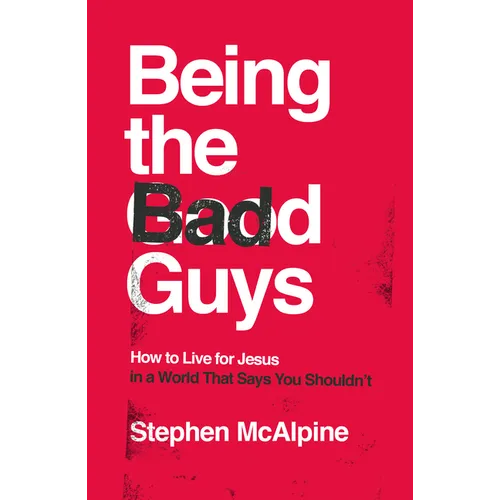 Being the Bad Guys: How to Live for Jesus in a World That Says You Shouldn't