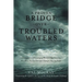 A Proven Bridge over Troubled Waters: A Compilation of Encouraging Words to Help Carry You Over When You Feel Like Life Is Trying to Take You Under