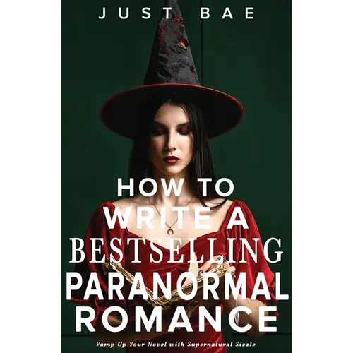 How to Write a Bestselling Paranormal Romance: Vamp Up Your Novel with Supernatural Sizzle