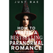 How to Write a Bestselling Paranormal Romance: Vamp Up Your Novel with Supernatural Sizzle