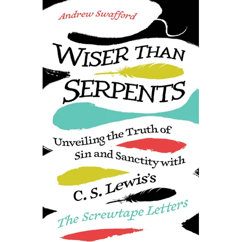 Wiser Than Serpents: Unveiling the Truth of Sin and Sanctity with C. S. Lewis's the Screwtape Letters