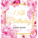 15th Birthday Guest Book: A Beautiful Keepsake for Her 15th Birthday or Quinceañera Party Pink Floral & Gold Theme with Sign-In Pages, Gift Log, and P