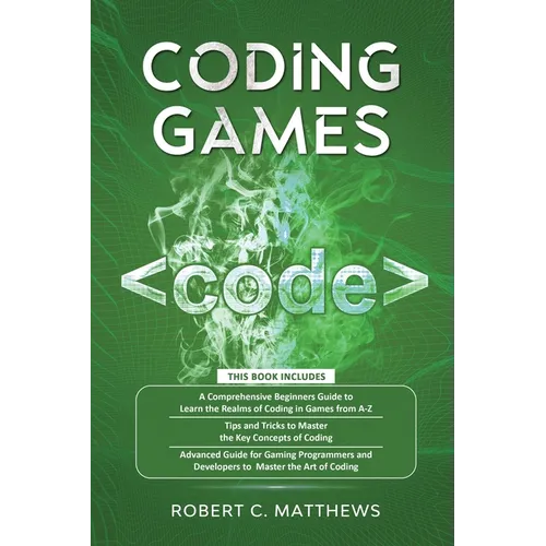 Coding Games: a3 Books in 1 -A Beginners Guide to Learn the Realms of Coding in Games +Tips and Tricks to Master the Concepts of Cod