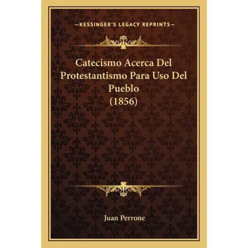 Catecismo Acerca Del Protestantismo Para Uso Del Pueblo (1856)