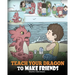 Teach Your Dragon to Make Friends: A Dragon Book To Teach Kids How To Make New Friends. A Cute Children Story To Teach Children About Friendship and S