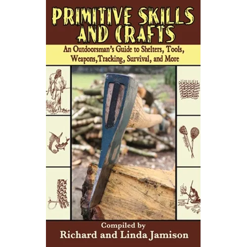 Primitive Skills and Crafts: An Outdoorsman's Guide to Shelters, Tools, Weapons, Tracking, Survival, and More