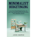 Minimalist Budgeting: Grow Your Dough Budgeting Like a Pro (How to Save Money, Spend Less and Live More With a Minimalist Lifestyle)