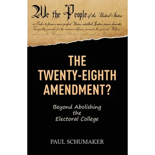 The Twenty-Eighth Amendment?: Beyond Abolishing the Electoral College