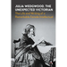 Julia Wedgwood, the Unexpected Victorian: The Life and Writing of a Remarkable Female Intellectual