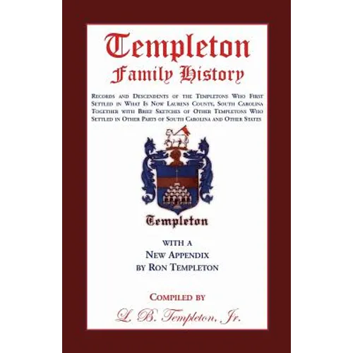 Templeton Family History: Records and Descendents of the Templetons Who First Settled in What Is Now Laurens County, South Carolina Together Wit